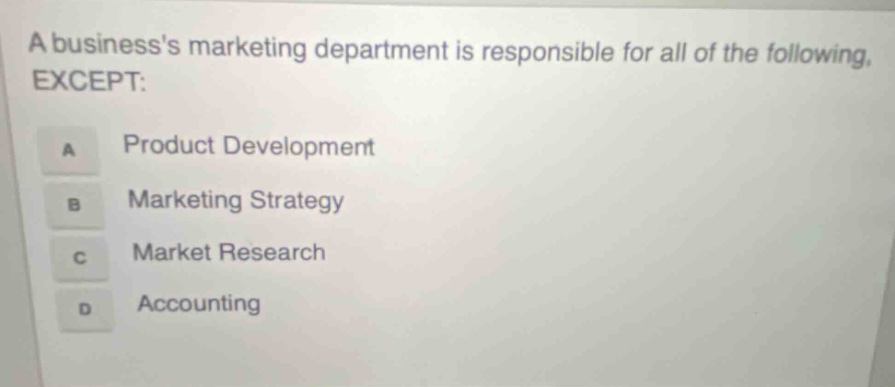 a businesss marketing department is responsible for all of the following, except: a product development b marketing strategy c market research d accounting