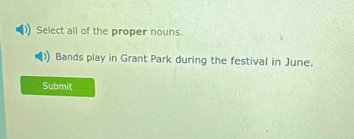 select all of the proper nouns. bands play in grant park during the festival in june.