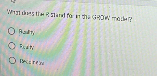 what does the r stand for in the grow model?\nreality\nrealty\nreadiness