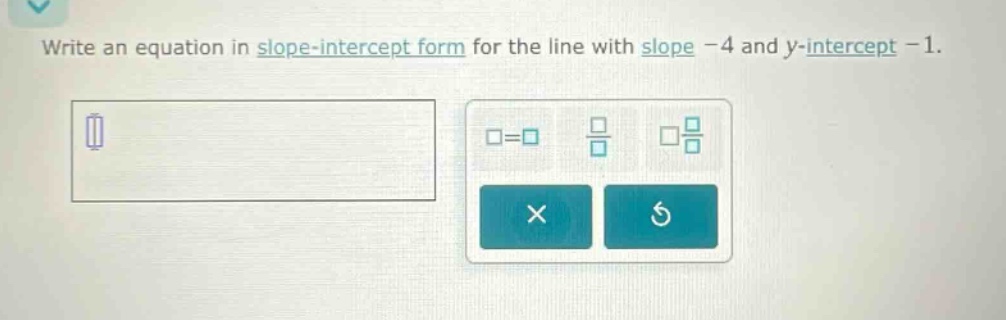 write an equation in slope - intercept form for the line with slope - 4 and y - intercept - 1.