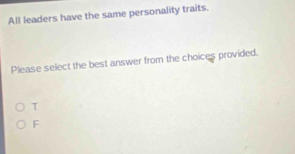 all leaders have the same personality traits. please select the best answer from the choices provided. o t o f