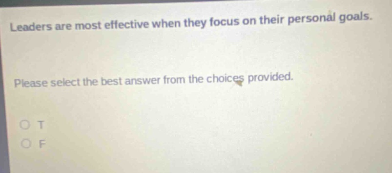 leaders are most effective when they focus on their personal goals. please select the best answer from the choices provided. o t o f