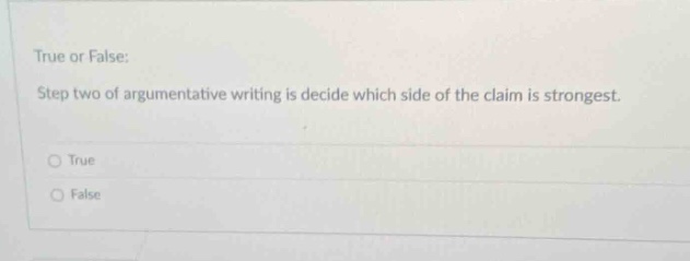 true or false: step two of argumentative writing is decide which side of the claim is strongest. true false