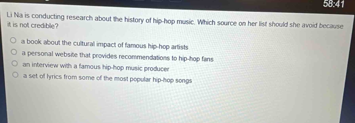 li na is conducting research about the history of hip - hop music. which source on her list should she avoid because it is not credible? a book about the cultural impact of famous hip - hop artists a personal website that provides recommendations to hip - hop fans an interview with a famous hip - hop music producer a set of lyrics from some of the most popular hip - hop songs