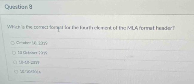 question 8 which is the correct format for the fourth element of the mla format header? october 10, 2019 10 october 2019 10 - 10 - 2019 10/10/2016