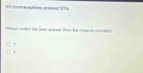 all contraceptives prevent stis. please select the best answer from the choices provided. o t o f