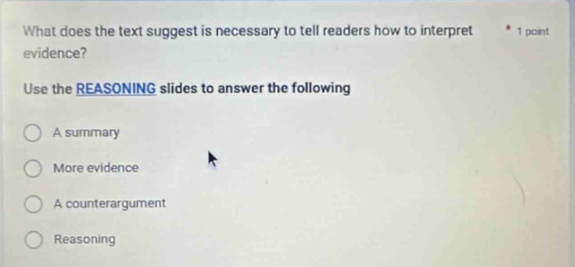 what does the text suggest is necessary to tell readers how to interpret evidence? use the reasoning slides to answer the following a summary more evidence a counterargument reasoning