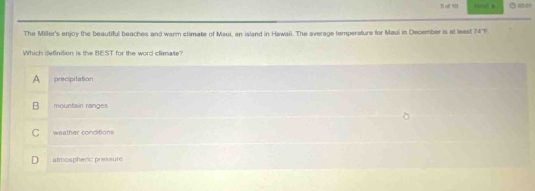 the millers enjoy the beautiful beaches and warm climate of maui, an island in hawaii. the average temperature for maui in december is at least 74°f. which definition is the best for the word climate? a precipitation b mountain ranges c weather conditions d atmospheric pressure
