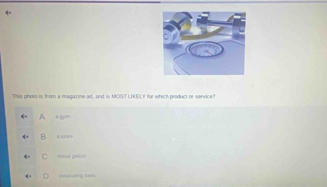 this photo is from a magazine ad, and is most likely for which product or service? a a gym b a store c metal polish d measuring tools
