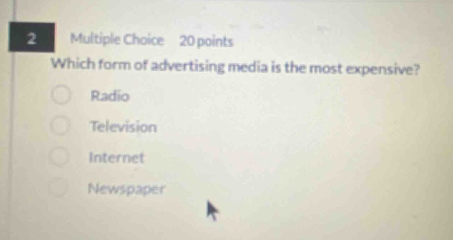 2 multiple choice 20 points which form of advertising media is the most expensive? radio television internet newspaper