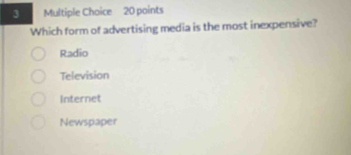 3 multiple choice 20 points which form of advertising media is the most inexpensive? radio television internet newspaper