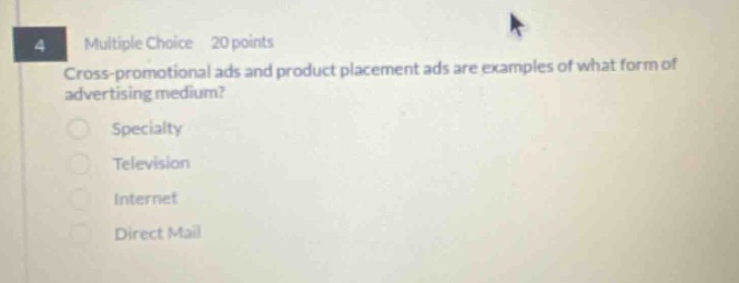 4 multiple choice 20 points cross - promotional ads and product placement ads are examples of what form of advertising medium? specialty television internet direct mail