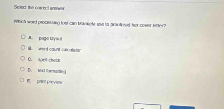 select the correct answer. which word processing tool can manuela use to proofread her cover letter? a. page layout b. word count calculator c. spell check d. text formatting e. print preview