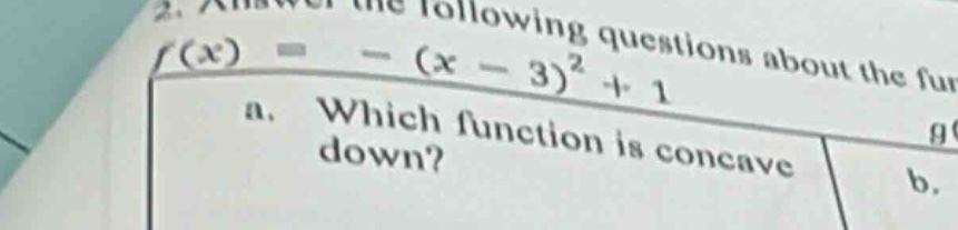 answer the following questions about the fun f(x)=-(x - 3)^2+1 a. which function is concave down?