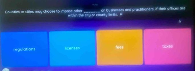 counties or cities may choose to impose other ______ on businesses and practitioners, if their offices are within the city or county limits. regulations licenses fees taxes