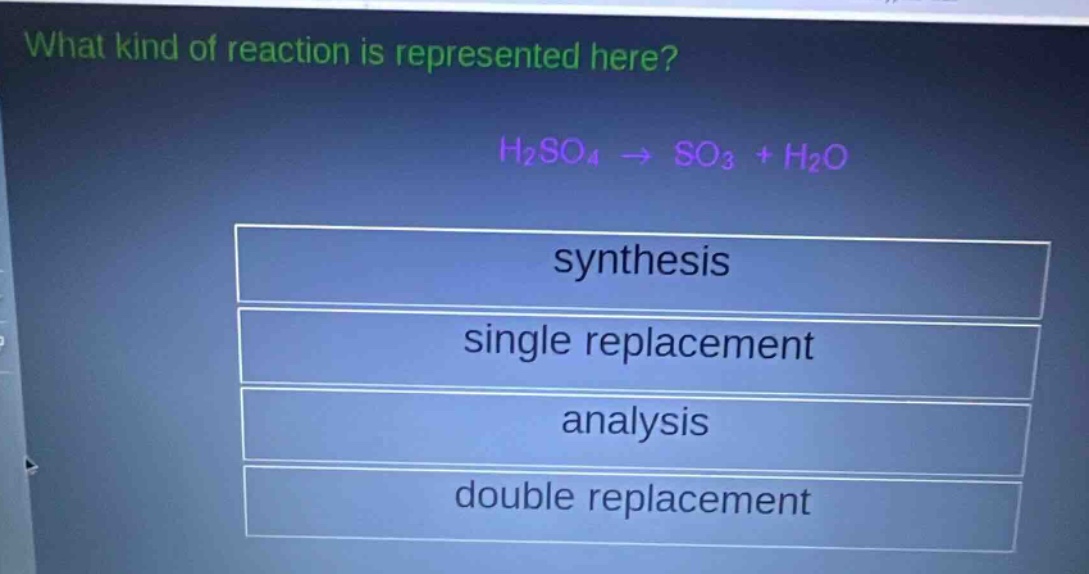 what kind of reaction is represented here? h2so4 → so3 + h2o synthesis single replacement analysis double replacement