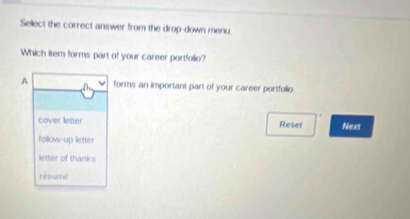 select the correct answer from the drop - down menu. which item forms part of your career portfolio? a forms an important part of your career portfolio. cover letter follow - up letter letter of thanks resume