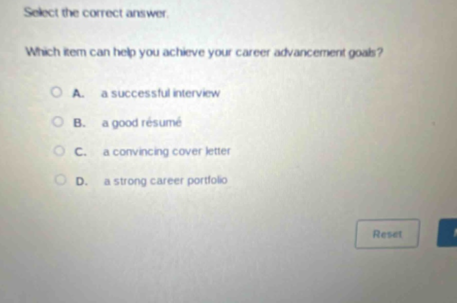 select the correct answer. which item can help you achieve your career advancement goals? a. a successful interview b. a good résumé c. a convincing cover letter d. a strong career portfolio