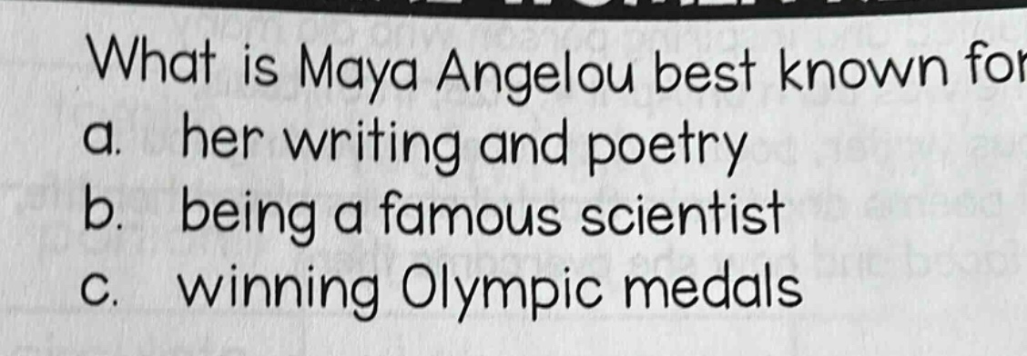 what is maya angelou best known for a. her writing and poetry b. being a famous scientist c. winning olympic medals