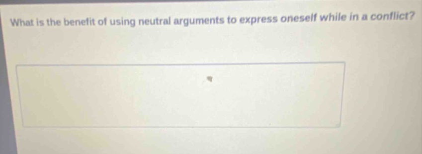 what is the benefit of using neutral arguments to express oneself while in a conflict?