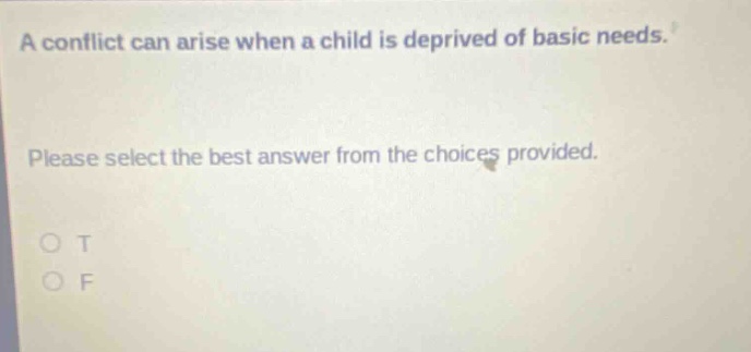 a conflict can arise when a child is deprived of basic needs. please select the best answer from the choices provided. o t o f