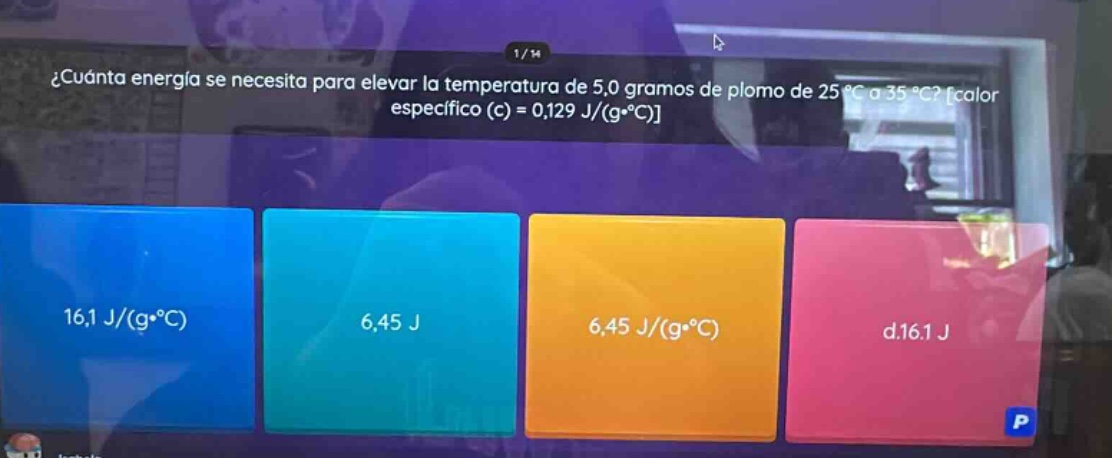 ¿cuánta energía se necesita para elevar la temperatura de 5,0 gramos de plomo de 25 °c a 35 °c? calor específico (c) = 0,129 j/(g·°c) 16,1 j/(g·°c) 6,45 j 6,45 j/(g·°c) d.16,1 j