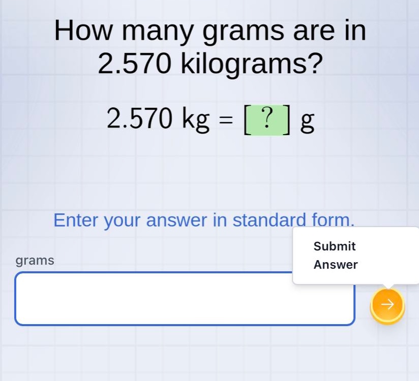 how many grams are in 2.570 kilograms? 2.570 kg = ? g enter your answer in standard form. grams
