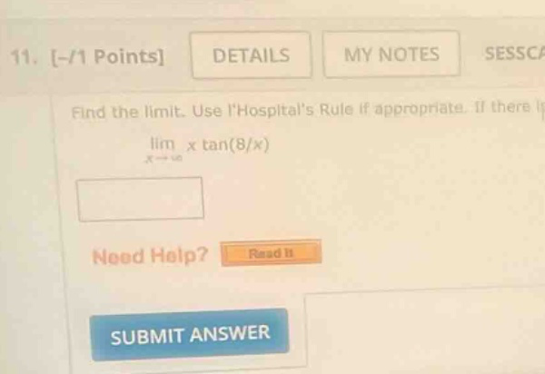 11. -/1 points details my notes sessca find the limit. use lhospitals rule if appropriate. if there is lim x tan(8/x) need help? read it submit answer