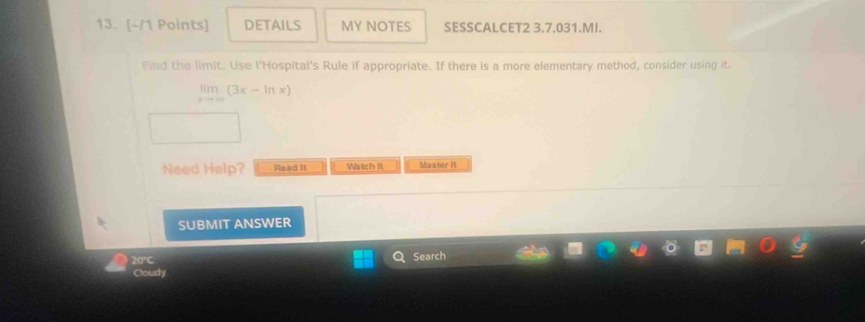 13. -/1 points details my notes sesscalcet2 3.7.031.mi. find the limit. use lhospitals rule if appropriate. if there is a more elementary method, consider using it. lim (3x - ln x)