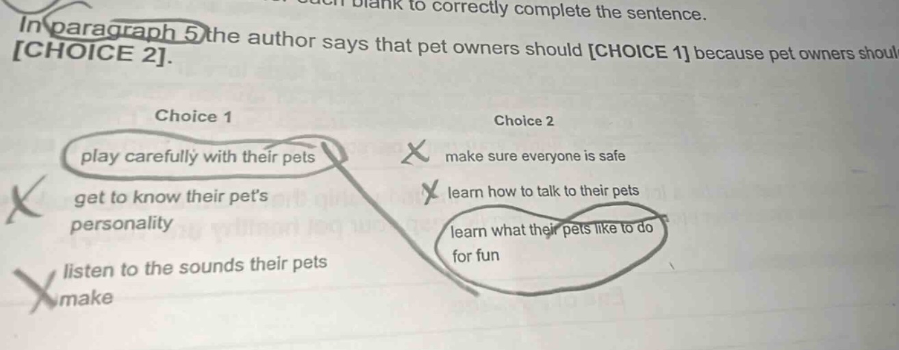 in paragraph 5 the author says that pet owners should choice 1 because pet owners should choice 2. choice 1 play carefully with their pets get to know their pets personality listen to the sounds their pets make choice 2 make sure everyone is safe learn how to talk to their pets learn what their pets like to do for fun