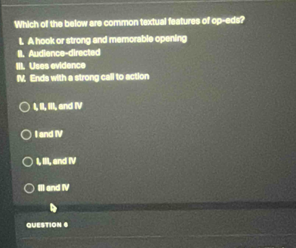 which of the below are common textual features of op - eds? i. a hook or strong and memorable opening ii. audience - directed iii. uses evidence iv. ends with a strong call to action i, ii, iii, and iv i and iv i, iii, and iv iii and iv question 6