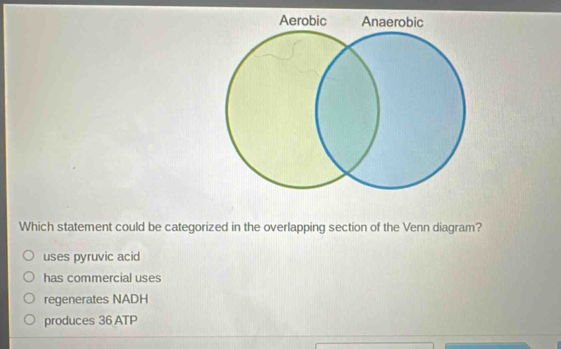 which statement could be categorized in the overlapping section of the venn diagram? uses pyruvic acid has commercial uses regenerates nadh produces 36 atp