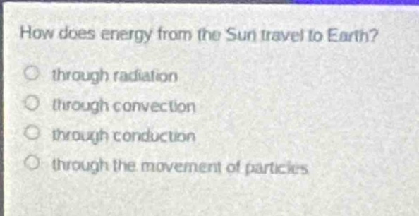 how does energy from the sun travel to earth? through radiation through convection through conduction through the movement of particles