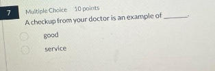7 multiple choice 10 points a checkup from your doctor is an example of _______. good service