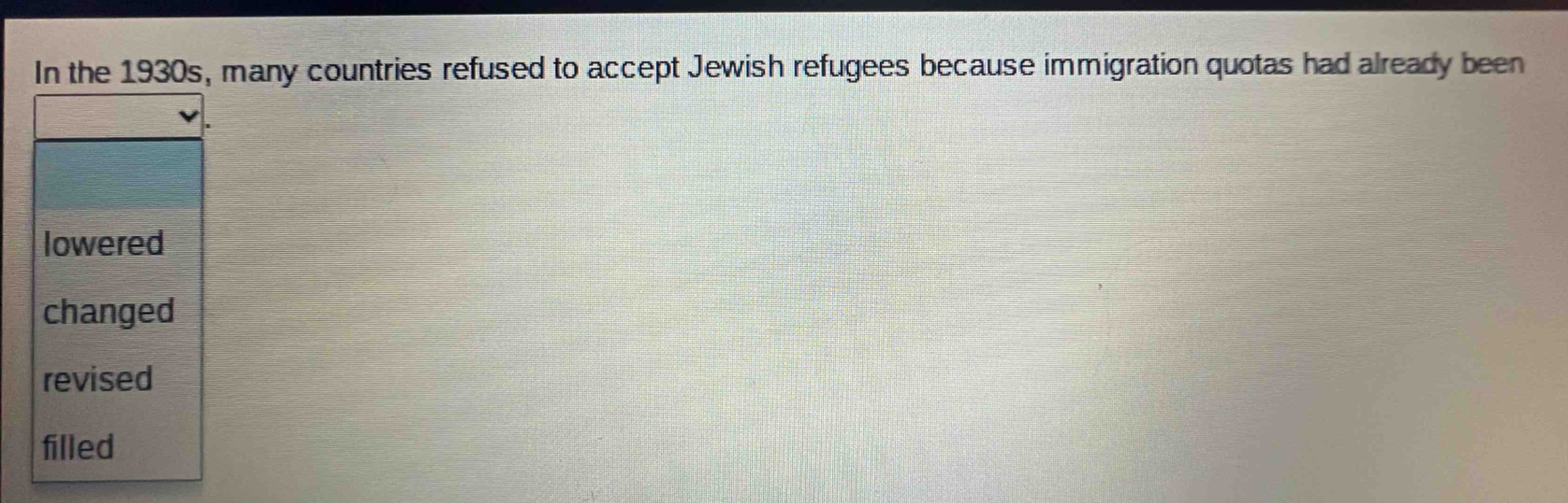 in the 1930s, many countries refused to accept jewish refugees because immigration quotas had already been lowered changed revised filled