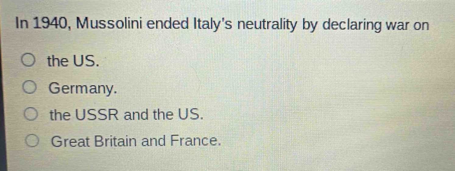in 1940, mussolini ended italys neutrality by declaring war on the us. germany. the ussr and the us. great britain and france.