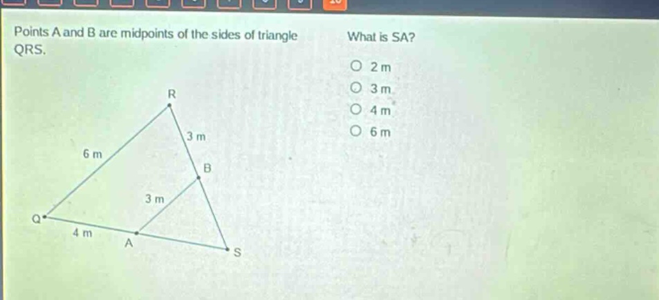 points a and b are midpoints of the sides of triangle qrs. what is sa? 2 m 3 m 4 m 6 m