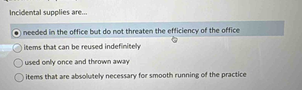 incidental supplies are... needed in the office but do not threaten the efficiency of the office items that can be reused indefinitely used only once and thrown away items that are absolutely necessary for smooth running of the practice