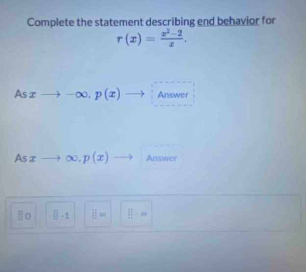 complete the statement describing end - behavior for r(x) = (x^2 - 2)/x. as x -> -∞, p(x) -> answer as x -> ∞, p(x) -> answer 0 -1 ∞ -∞