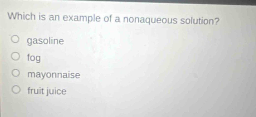 which is an example of a nonaqueous solution? gasoline fog mayonnaise fruit juice