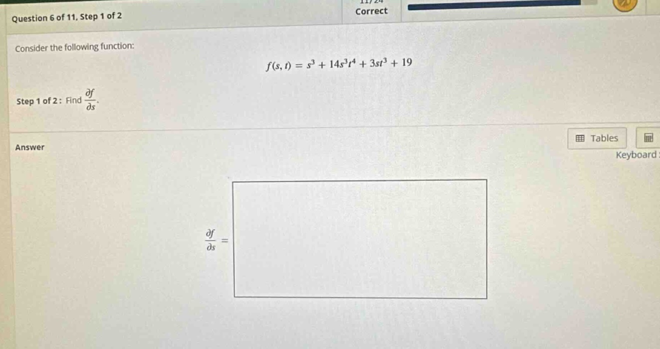 question 6 of 11, step 1 of 2 consider the following function: f(s, t)=s³ + 14s³t⁴+3st³ + 19 step 1 of 2: find ∂f/∂s. answer ∂f/∂s =