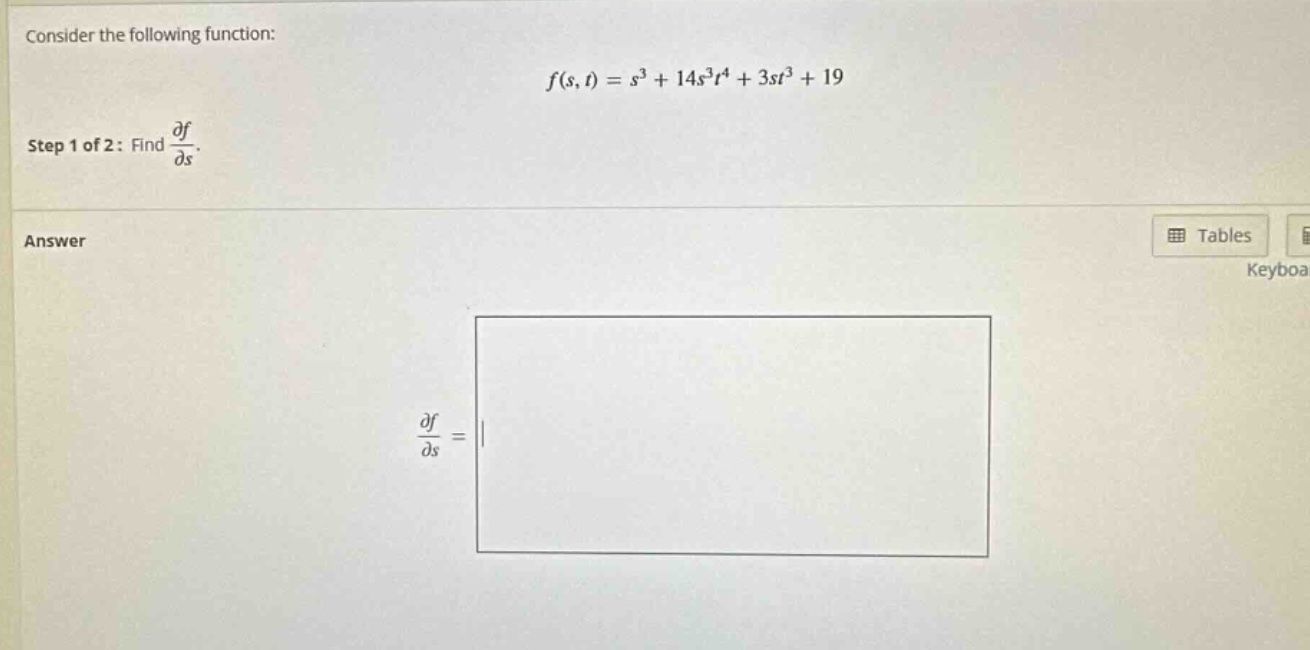 consider the following function: f(s, t) = s³ + 14s³t⁴ + 3st³ + 19 step 1 of 2: find ∂f/∂s. answer ∂f/∂s =