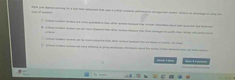 mia just started working for a fast - food restaurant that uses a critical incidents performance management system. what is an advantage of using this type of system? critical incident reviews are more quantitative than other reviews because they include information about both good and bad behaviors. critical incident reviews can be more objective than other reviews because they force managers to justify their ratings with performance criteria. critical incident reviews can be more subjective than other reviews because they are based on results, not traits. critical incident reviews are more effective at giving employees information about the results of their behaviors than are other reviews.