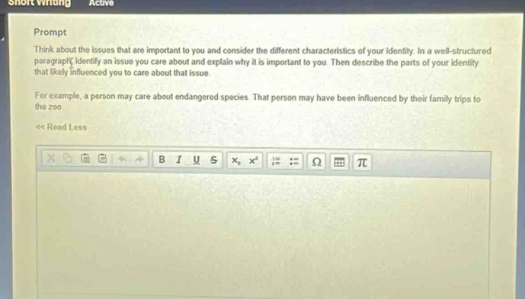 prompt think about the issues that are important to you and consider the different characteristics of your identity. in a well - structured paragraph, identify an issue you care about and explain why it is important to you. then describe the parts of your identity that likely influenced you to care about that issue. for example, a person may care about endangered species. that person may have been influenced by their family trips to the zoo. << read less