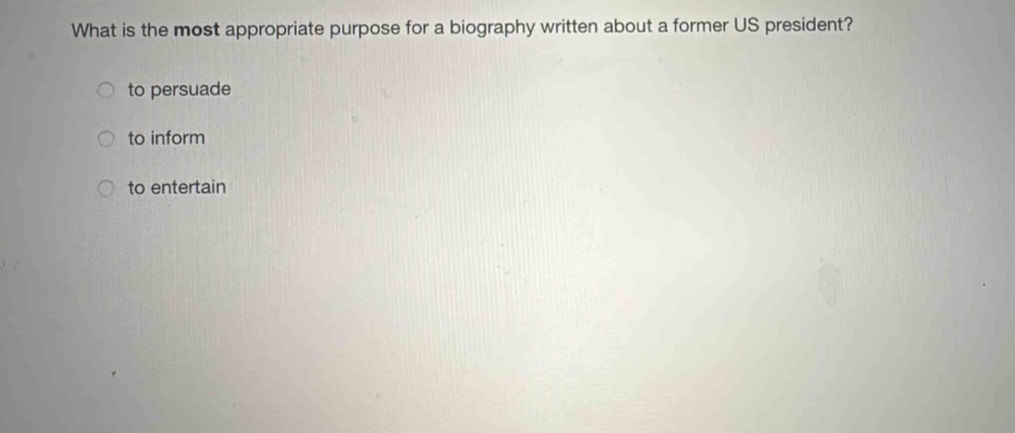 what is the most appropriate purpose for a biography written about a former us president? to persuade to inform to entertain