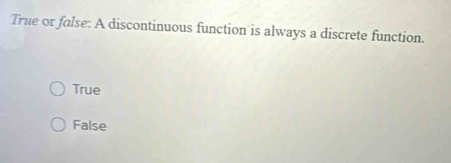 true or false: a discontinuous function is always a discrete function. true false