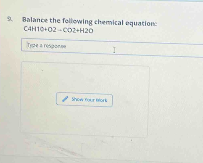 9. balance the following chemical equation: c4h10+o2→co2+h2o type a response show your work