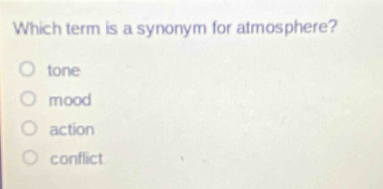 which term is a synonym for atmosphere?\no tone\no mood\no action\no conflict