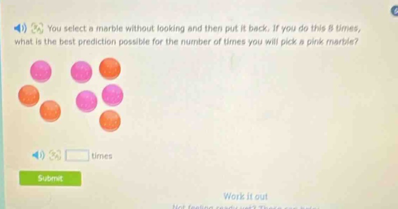 you select a marble without looking and then put it back. if you do this 8 times, what is the best prediction possible for the number of times you will pick a pink marble? times