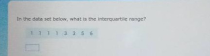 in the data set below, what is the interquartile range? 1 1 1 1 3 3 5 6